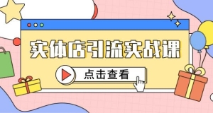 实体店引流实战课，短视频认知+抖加投放，精准对标百客进店